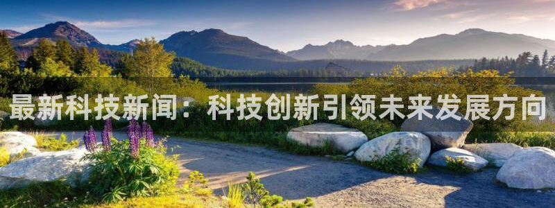 最新科技新闻：科技创新引领未来发展方向